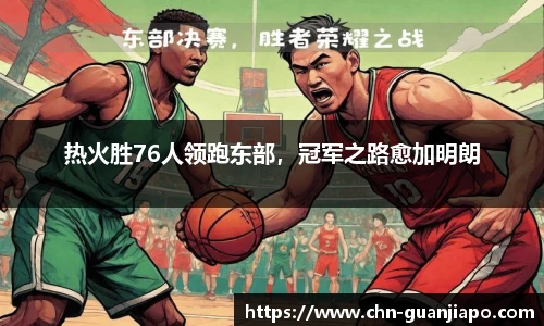 热火胜76人领跑东部,冠军之路愈加明朗
