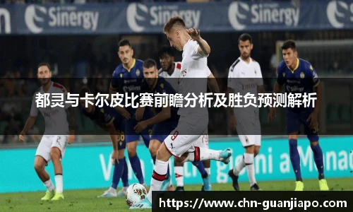 都灵与卡尔皮比赛前瞻分析及胜负预测解析
