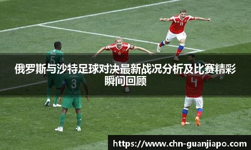 俄罗斯与沙特足球对决最新战况分析及比赛精彩瞬间回顾