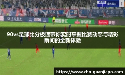 90vs足球比分极速带你实时掌握比赛动态与精彩瞬间的全新体验